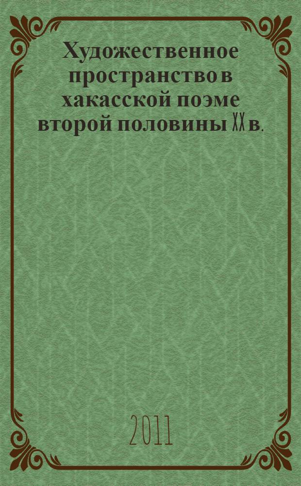 Художественное пространство в хакасской поэме второй половины XX в. : автореф. дис. на соиск. учен. степ. к. филол. н. : специальность 10.01.02 <Литература народов Российской Федерации с указанием конкретной литературы или группы литератур>