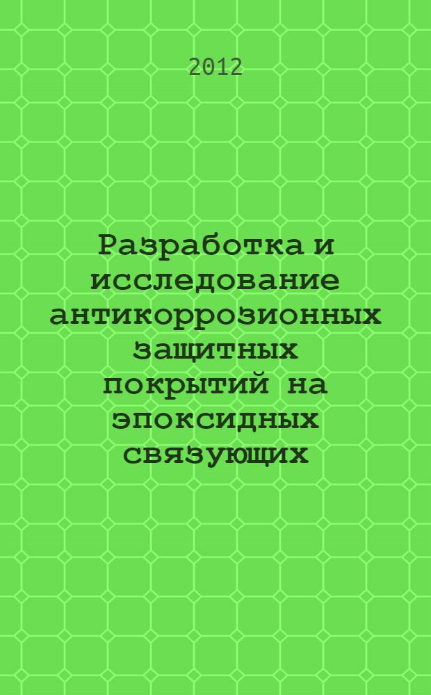 Разработка и исследование антикоррозионных защитных покрытий на эпоксидных связующих : автореф. дис. на соиск. учен. степ. к. т. н. : специальность 05.23.05 <Строительные материалы и изделия>