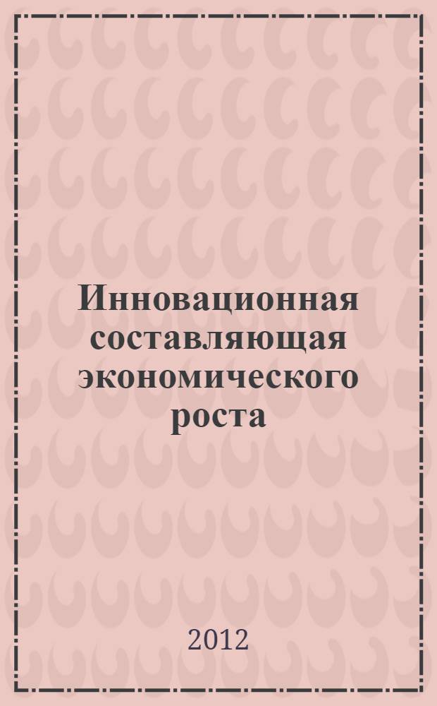 Инновационная составляющая экономического роста : автореф. дис. на соиск. учен. степ. к. э. н. : специальность 08.00.01 <Экономическая теория>