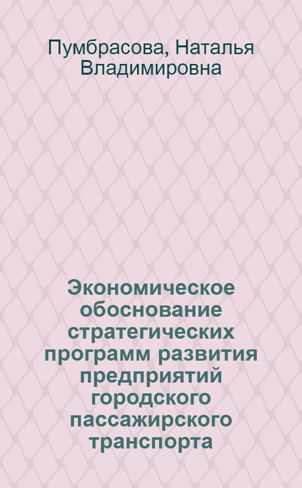 Экономическое обоснование стратегических программ развития предприятий городского пассажирского транспорта : автореф. дис. на соиск. учен. степ. к. э. н. : специальность 08.00.05 <Экономика и управление народным хозяйством по отраслям и сферам деятельности>