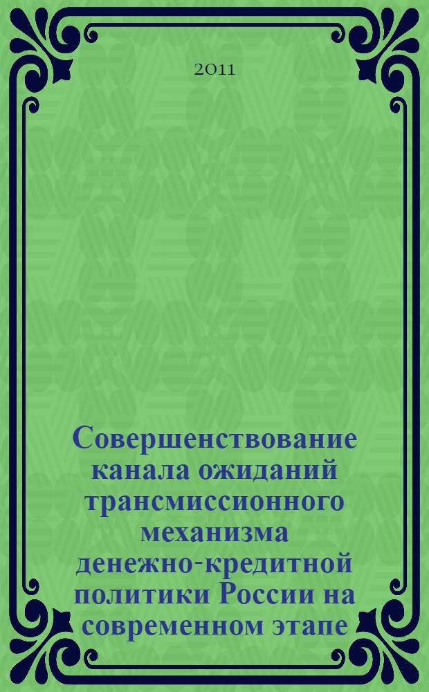 Совершенствование канала ожиданий трансмиссионного механизма денежно-кредитной политики России на современном этапе : автореф. дис. на соиск. учен. степ. к. э. н. : специальность 08.00.10 <Финансы, денежное обращение и кредит>