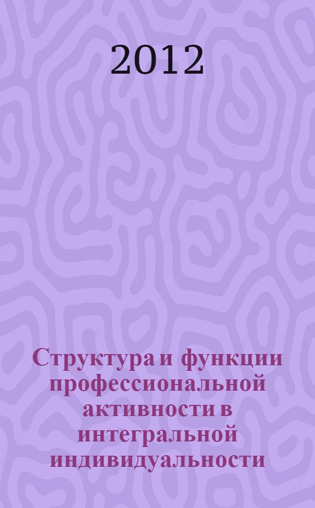 Структура и функции профессиональной активности в интегральной индивидуальности : автореф. дис. на соиск. учен. степ. к. психол. н. : специальность 19.00.01 <Общая психология, психология личности, история психологии>
