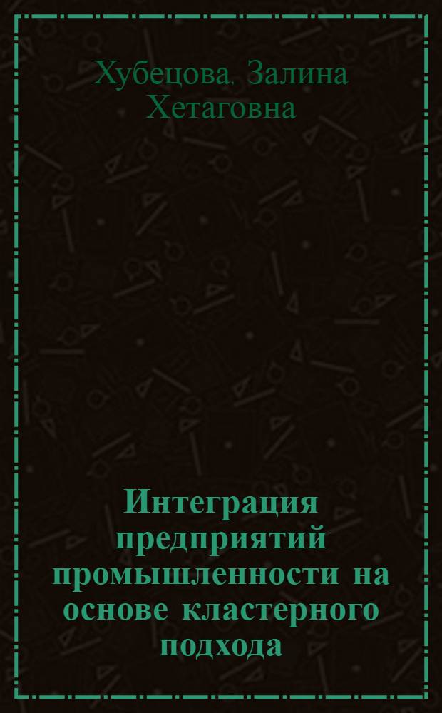 Интеграция предприятий промышленности на основе кластерного подхода : (на примере Республики Северная Осетия-Алания) : автореф. дис. на соиск. учен. степ. к. э. н. : специальность 08.00.05 <Экономика и управление народным хозяйством по отраслям и сферам деятельности>