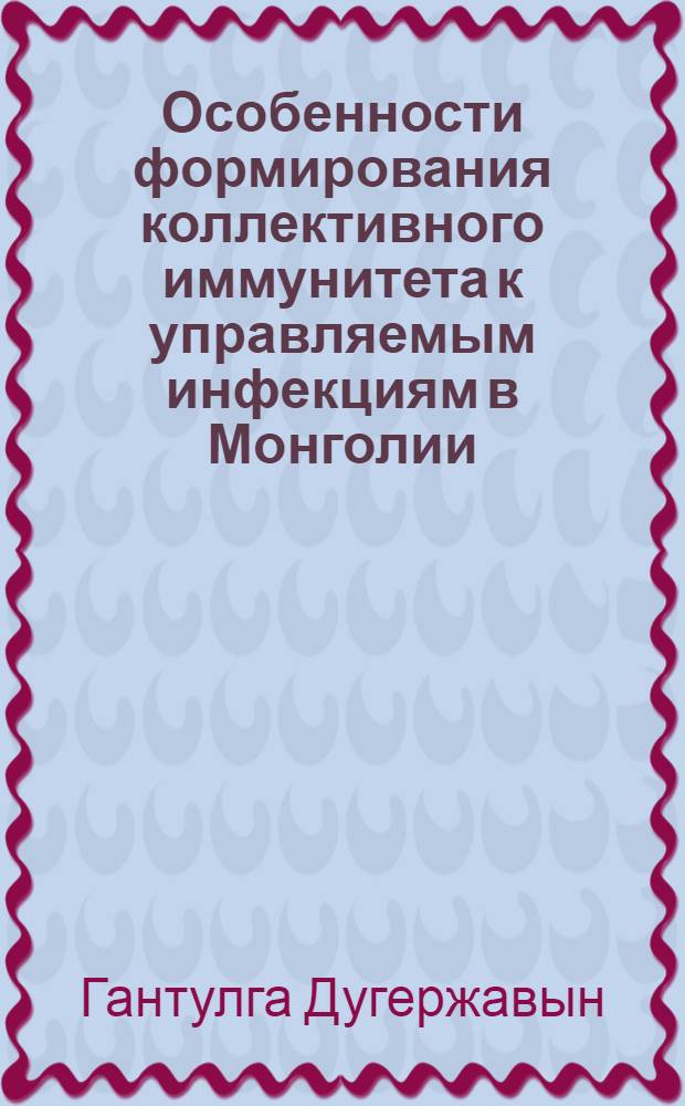 Особенности формирования коллективного иммунитета к управляемым инфекциям в Монголии : автореф. дис. на соиск. учен. степ. к. м. н. : специальность 14.02.02 <Эпидемиология>