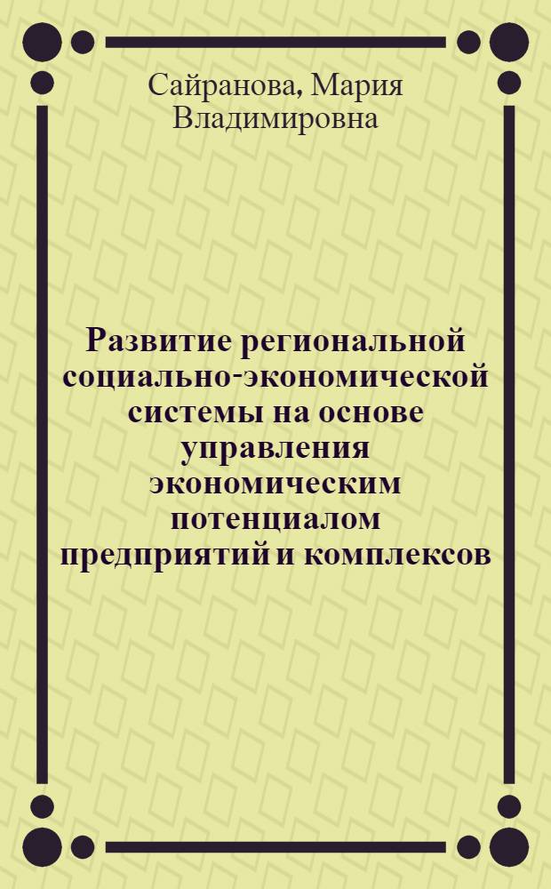 Развитие региональной социально-экономической системы на основе управления экономическим потенциалом предприятий и комплексов : автореф. дис. на соиск. учен. степ. к. э. н. : специальность 08.00.05 <Экономика и управление народным хозяйством по отраслям и сферам деятельности>