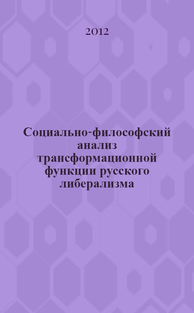 Социально-философский анализ трансформационной функции русского либерализма : автореф. дис. на соиск. учен. степ. д. филос. н. : специальность 09.00.11 <Социальная философия>