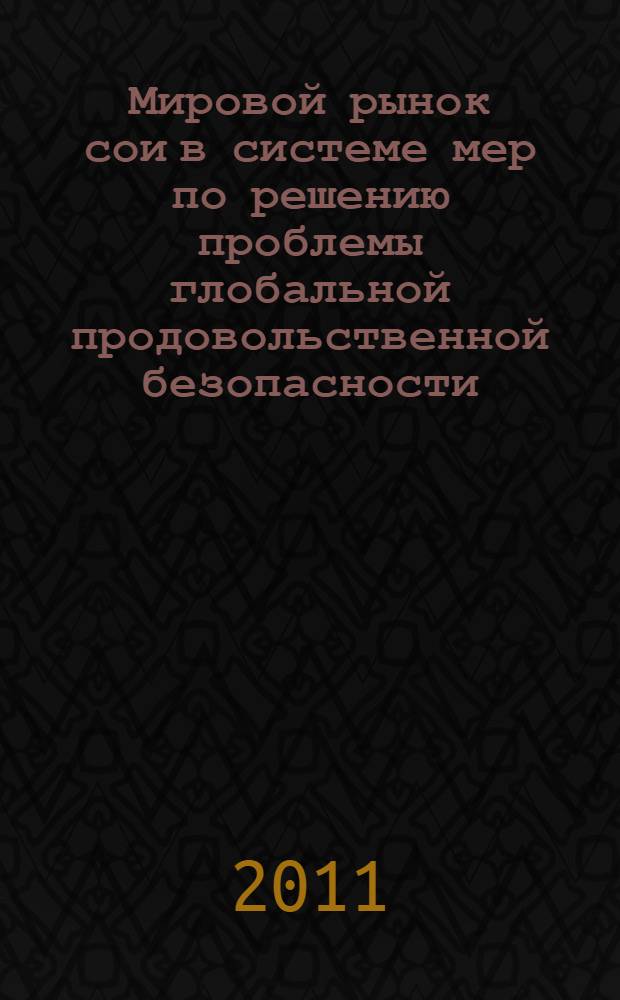 Мировой рынок сои в системе мер по решению проблемы глобальной продовольственной безопасности : автореф. дис. на соиск. учен. степ. к. э. н. : специальность 08.00.14 <Мировая экономика>