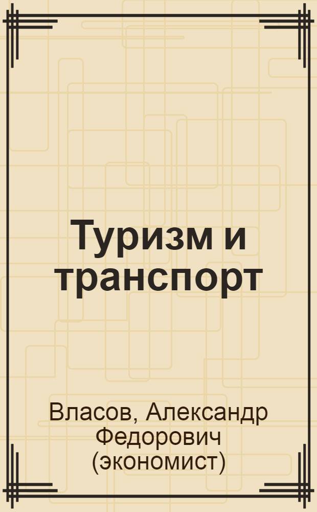Туризм и транспорт: основы взаимодействия. Менеджмент транспортных услуг : учебное пособие : для студентов высших и средних специальных учебных заведений