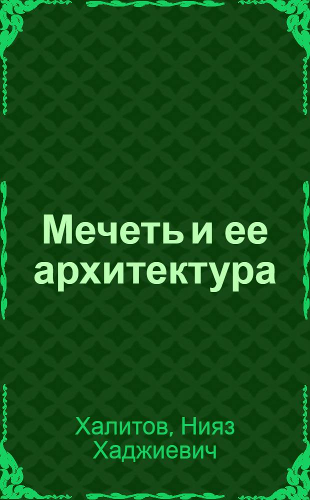 Мечеть и ее архитектура : учебное пособие : для студентов по направлениям 270100 "Архитектура" и 270900 "Градостроительство"