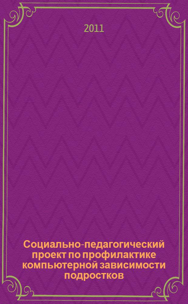 Социально-педагогический проект по профилактике компьютерной зависимости подростков : информационный ресурс