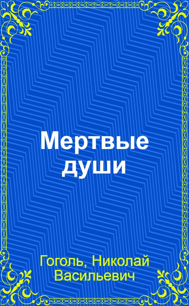 Мертвые души; Выбранные места из переписки с друзьями / Н.В. Гоголь; коммент.: В.А. Воропаева