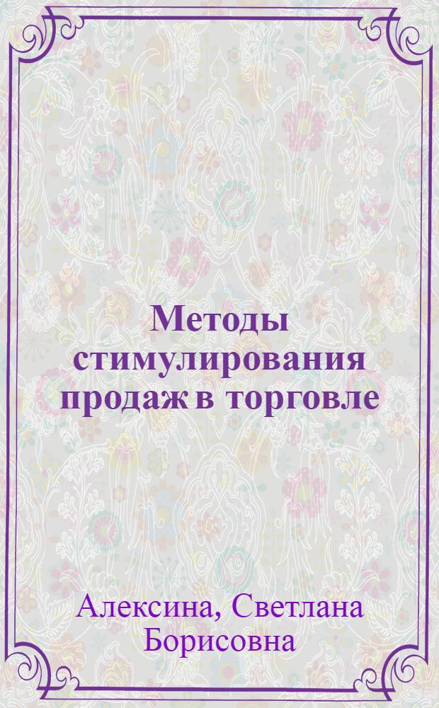 Методы стимулирования продаж в торговле : учебник : для студентов высших учебных заведений, обучающихся по направлению 100700.52 "Торговое дело" (бакалавриат)