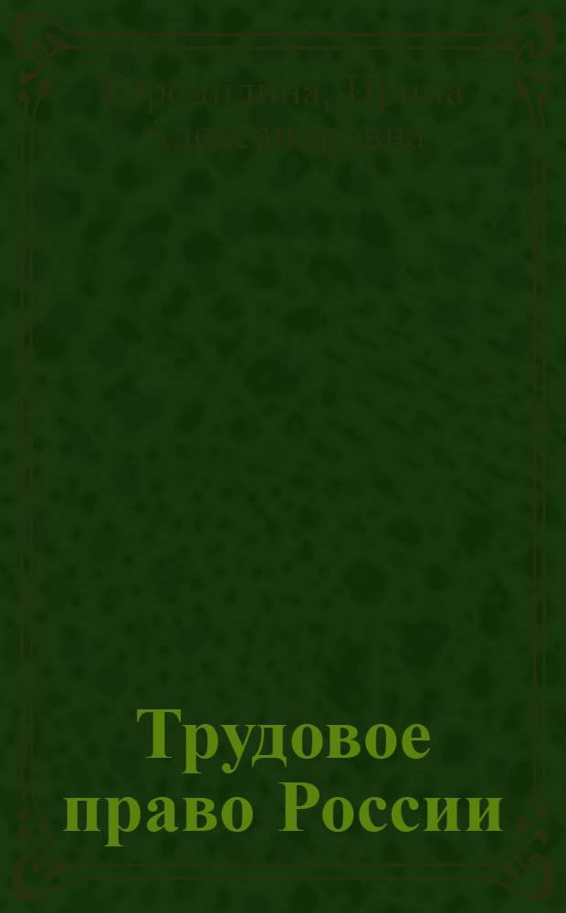 Трудовое право России : учебное пособие : для студентов, аспирантов и преподавателей юридических вузов и факультетов : соответствует Федеральному государственному образовательному стандарту 3-го поколения