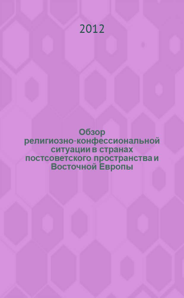 Обзор религиозно-конфессиональной ситуации в странах постсоветского пространства и Восточной Европы. Ч. 1