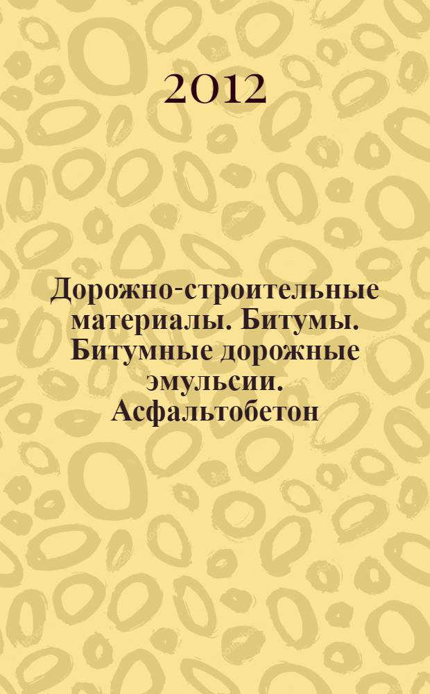 Дорожно-строительные материалы. Битумы. Битумные дорожные эмульсии. Асфальтобетон : учебное пособие для студентов высших учебных заведений, обучающихся по направлению 270800 "Строительство"