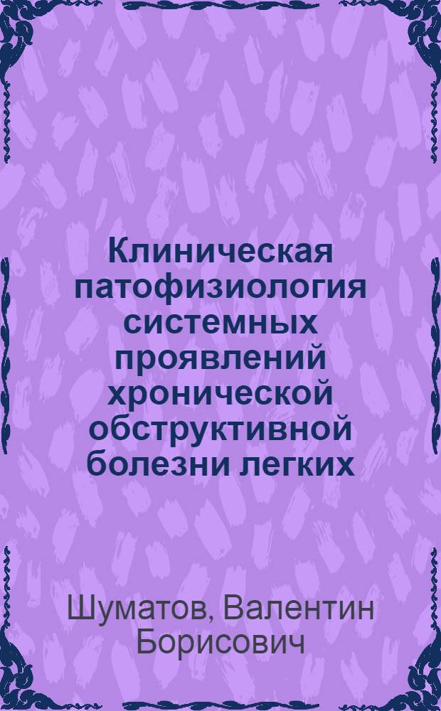 Клиническая патофизиология системных проявлений хронической обструктивной болезни легких = Clinical pathophysiology of the systemic manifestations of the chronic obstructive pulmonary disease