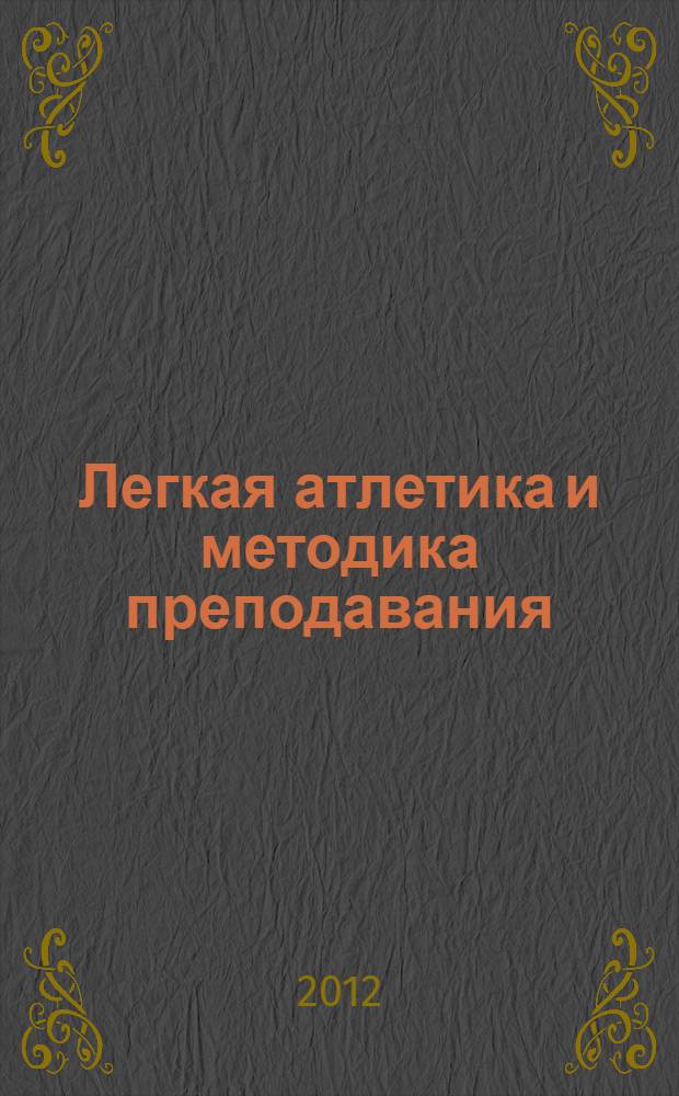 Легкая атлетика и методика преподавания : учебное пособие : для студентов всех форм обучения по направлениям подготовки: 034400 "Физическая культура для лиц с отклонением в состоянии здоровья (Адаптивная физическая культура)", 034300 - "Физическая культура"