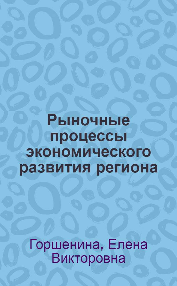 Рыночные процессы экономического развития региона : коллективная монография