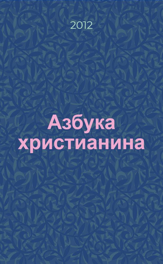 Азбука христианина : краткий справочник для новообращенных верующих
