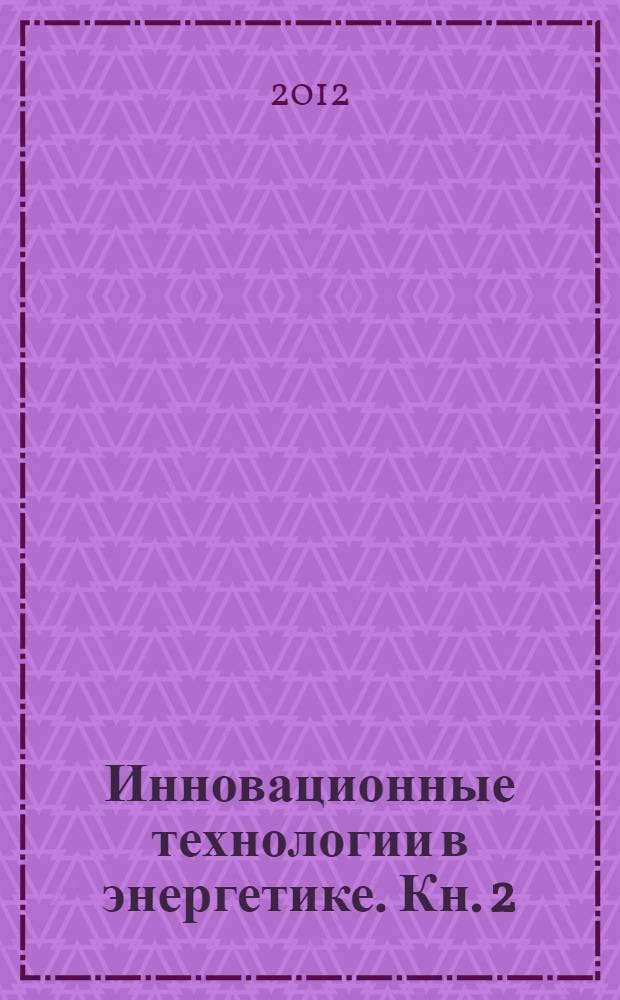 Инновационные технологии в энергетике. Кн. 2 : Инновационные водородные и сверхпроводниковые технологии для энергетики