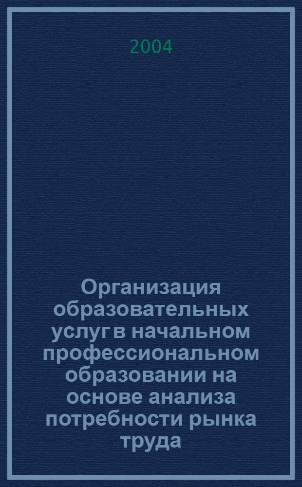 Организация образовательных услуг в начальном профессиональном образовании на основе анализа потребности рынка труда : методические рекомендации