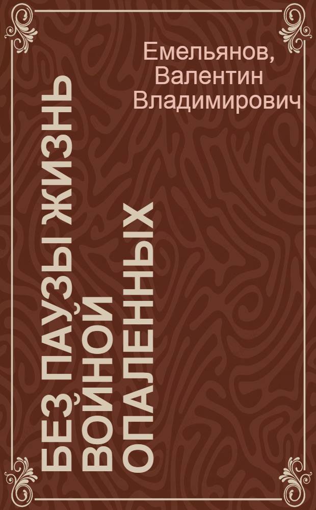 Без паузы жизнь войной опаленных : поэма