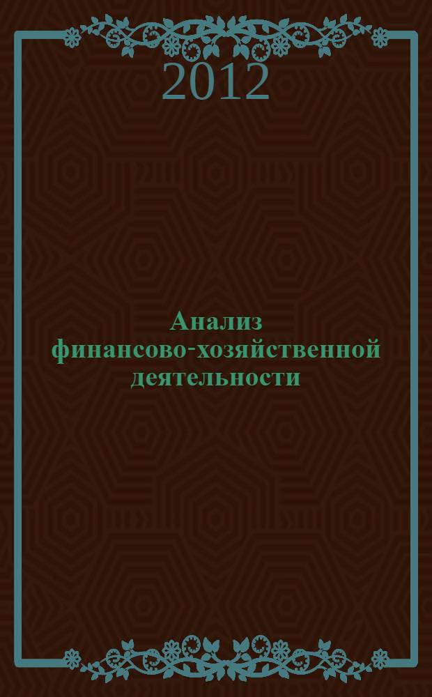 Анализ финансово-хозяйственной деятельности : курс лекций : учебное пособие для студентов очной и заочной форм обучения направлений 080200 "Менеджмент", 080500 "Менеджмент"