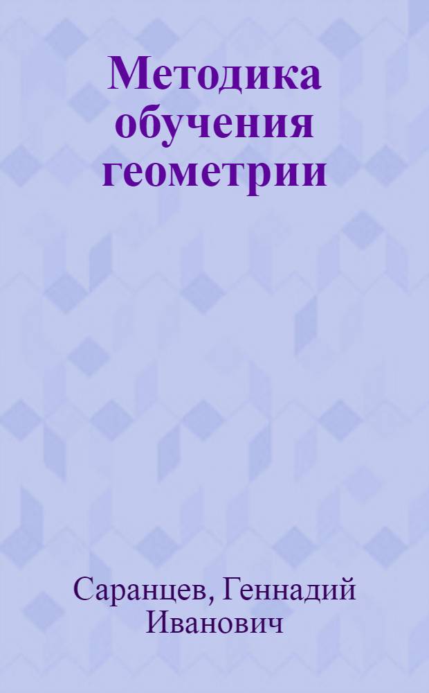 Методика обучения геометрии : учебное пособие для студентов бакалавриата высших учебных заведений по направлению "Педагогическое образование" (профиль "Матемактика"), для студентов высших учебных заведений, обучающихся по направлению 050200 Физико-математическое образование