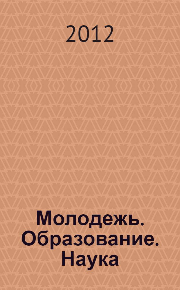 Молодежь. Образование. Наука : сборник статей VII международной научно-практической конференции студентов, аспирантов, молодых преподавателей и ученых, 5 марта 2012 г