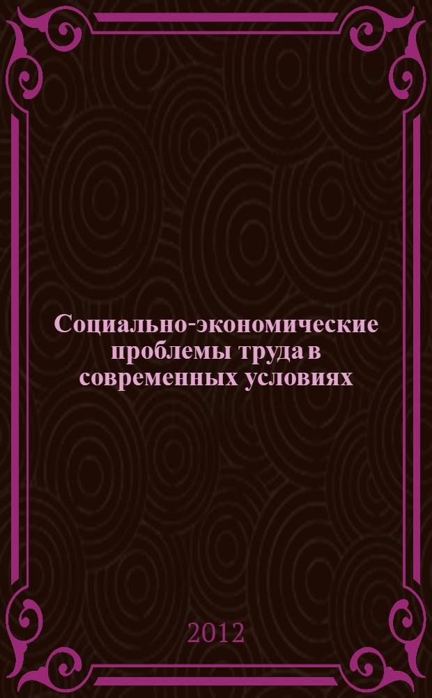 Социально-экономические проблемы труда в современных условиях : материалы II Международной научно-практической конференции молодых ученых, 25 мая 2012 г. : сборник статей