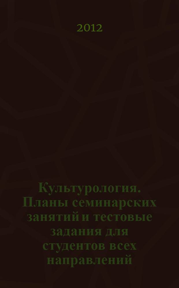 Культурология. Планы семинарских занятий и тестовые задания для студентов всех направлений