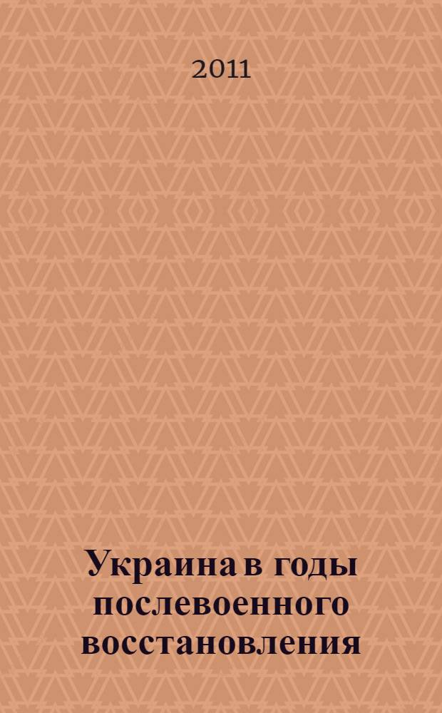 Украина в годы послевоенного восстановления (1944-1953) : учебное пособие для студентов гуманитарных факультетов