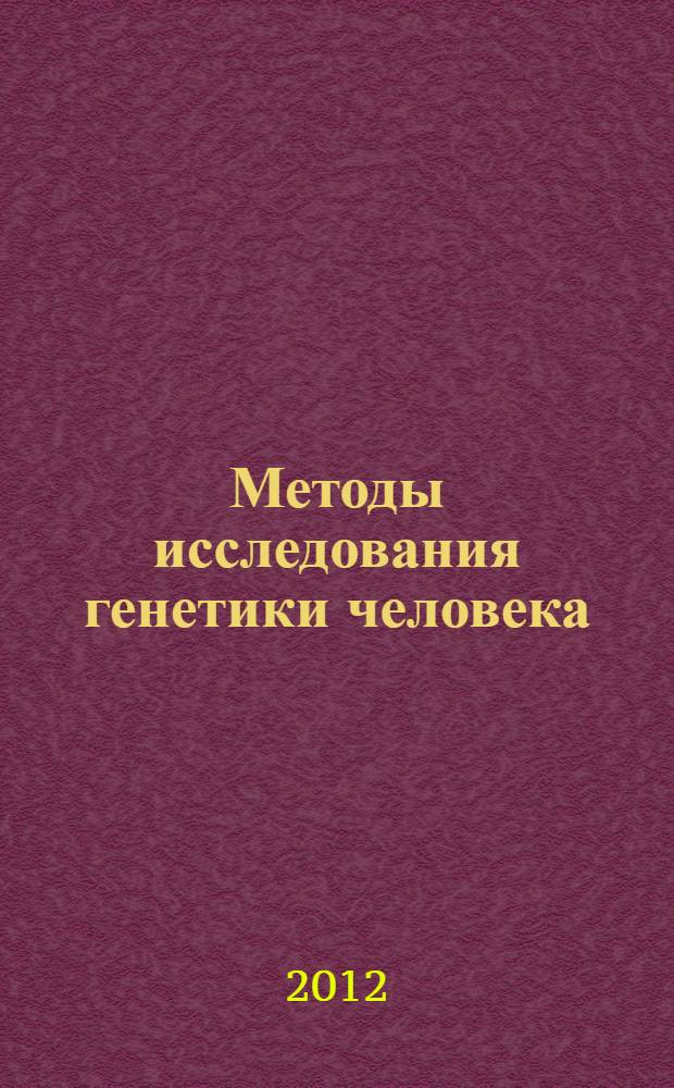 Методы исследования генетики человека : учебное пособие : для проведения лабораторных занятий со студентами направления подготовки 020400.62 - Биология, профилей "Общий профиль, биоэкология, микробиология, биохимия, биофизика"