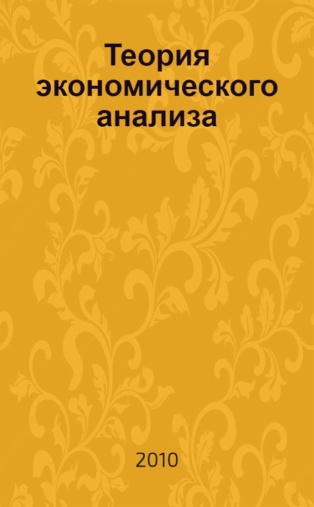 Теория экономического анализа : учебное пособие : для студентов, обучающихся по специальности "Бухгалтерский учет, анализ и аудит"