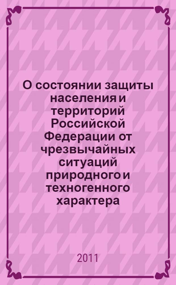 О состоянии защиты населения и территорий Российской Федерации от чрезвычайных ситуаций природного и техногенного характера ... : государственный доклад