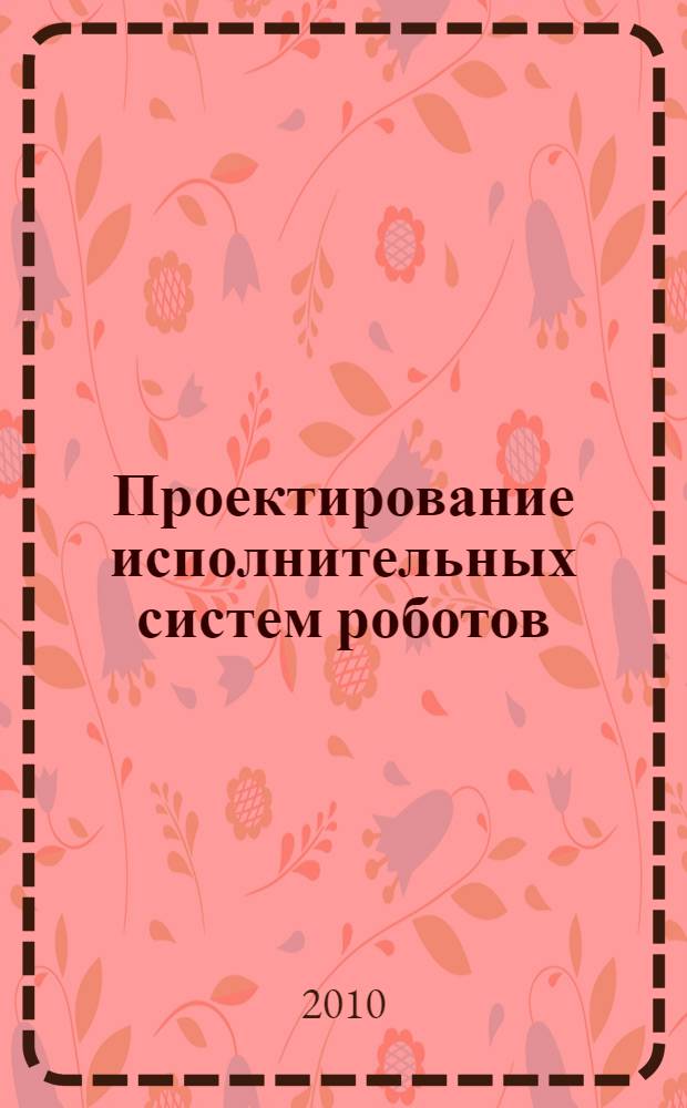 Проектирование исполнительных систем роботов : учебное пособие