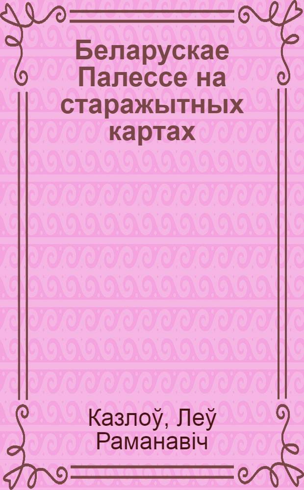 Беларускае Палессе на старажытных картах : (навукова-папулярны нарыс)