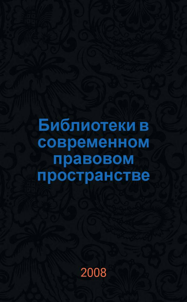 Библиотеки в современном правовом пространстве: оптимизация развития : материалы IV республиканской научно-практической конференции, Саранск, 22 апреля 2008 г