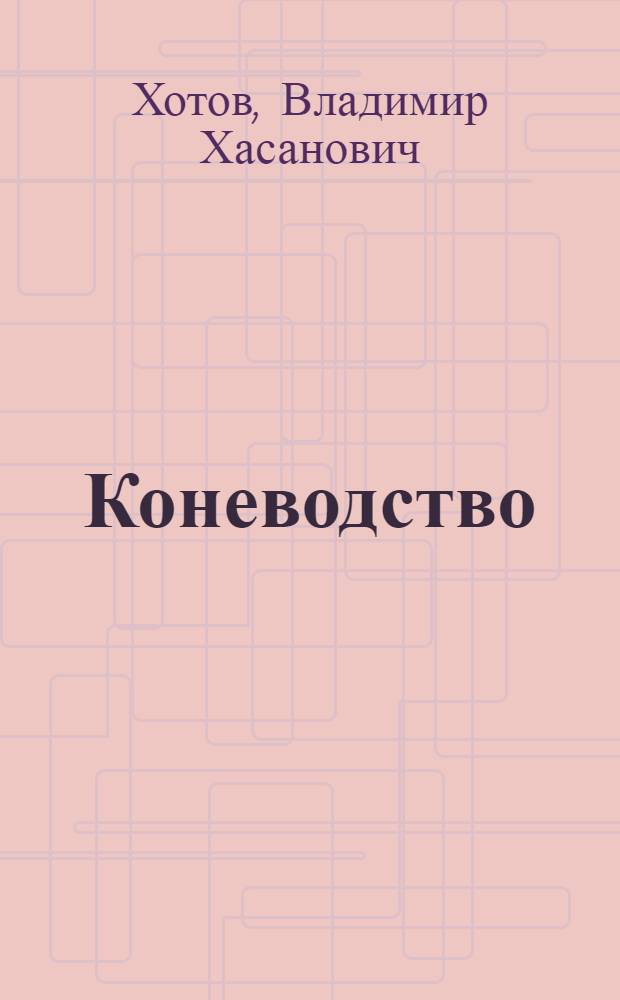 Коневодство : учебное пособие для студентов высших аграрных учебных заведений, обучающихся по направлению 111100 "Зоотехния"