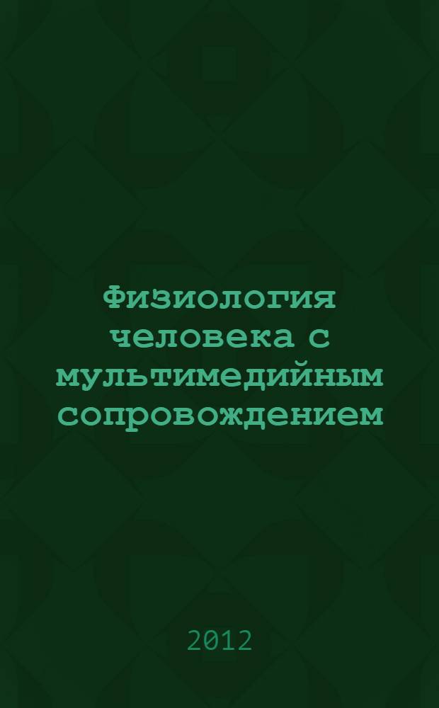 Физиология человека с мультимедийным сопровождением : учебник : для студентов высших учебных заведений по направлениям подготовки "Физическая культура", "Физическая культура для лиц с отклонениями в состоянии здоровья (адаптивная физическая культура)", специальности "Физиология"