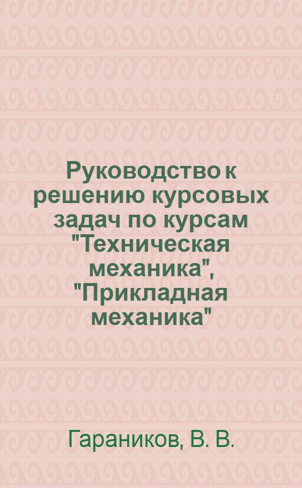 Руководство к решению курсовых задач по курсам "Техническая механика", "Прикладная механика" (раздел "Сопротивление материалов"). Учеб. пособ7