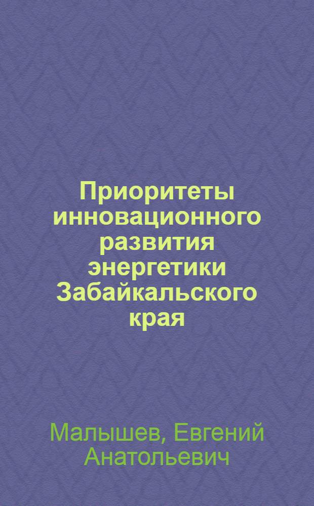 Приоритеты инновационного развития энергетики Забайкальского края : монография