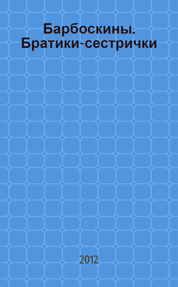 Барбоскины. Братики-сестрички : для детей младшего и среднего школьного возраста