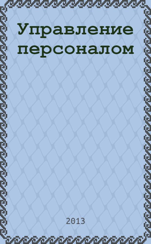Управление персоналом : учебное пособие : для студентов высших учебных заведений по направлениям подготовки "Менеджмент", "Государственное и муниципальное управление", "Управление персоналом"-квалификация (степень) "бакалавр"