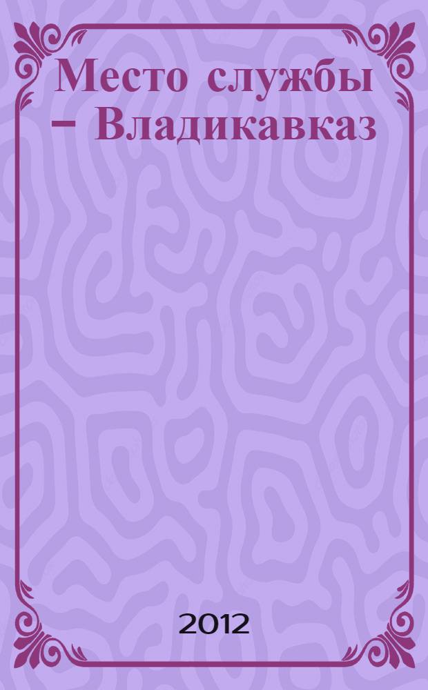 Место службы - Владикавказ : ИНТЕРНЕТ-дневник офицера. 2006-2010
