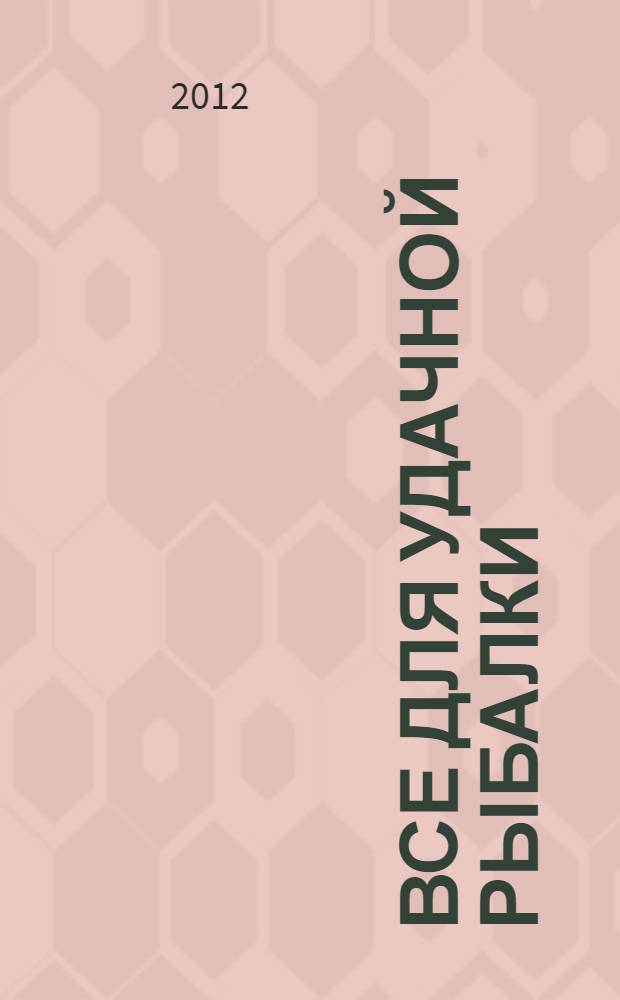 Все для удачной рыбалки : условия ловли, снасти, насадки, народные приметы