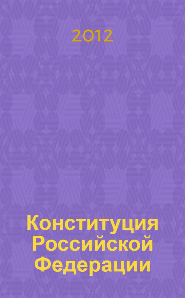 Конституция Российской Федерации : Конституция РФ, Государственный флаг РФ, Государственный герб РФ, Государственный гимн РФ