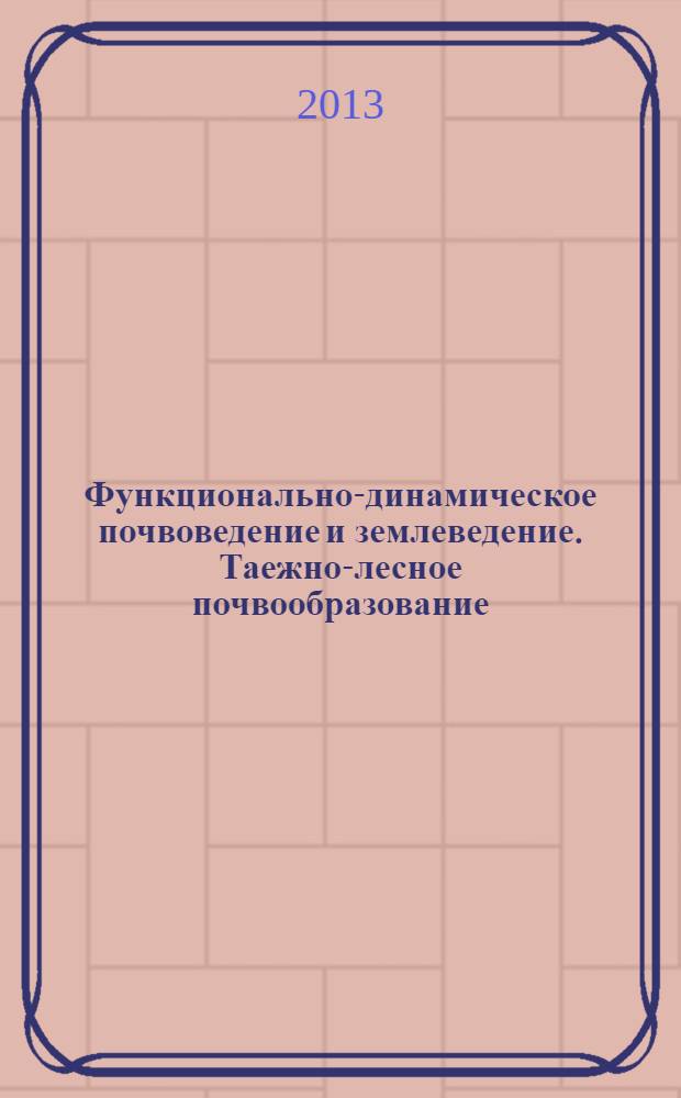 Функционально-динамическое почвоведение и землеведение. Таежно-лесное почвообразование