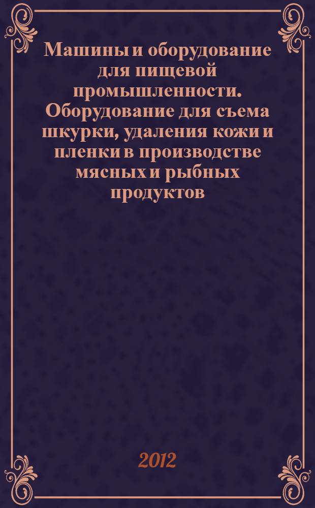 Машины и оборудование для пищевой промышленности. Оборудование для съема шкурки, удаления кожи и пленки в производстве мясных и рыбных продуктов. Требования по безопасности и гигиене