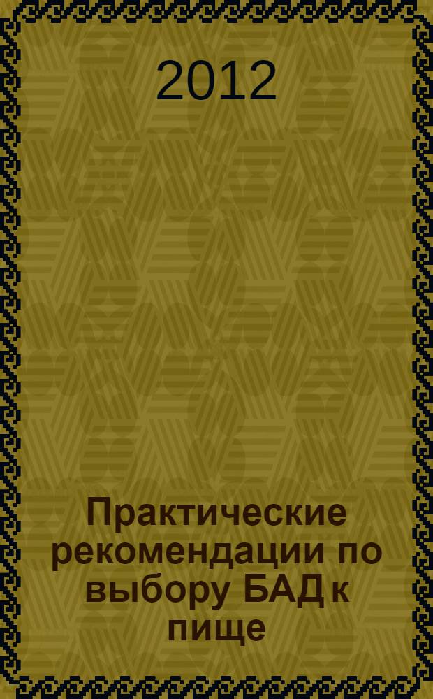 Практические рекомендации по выбору БАД к пище : алгоритмы выбора и схемы применения при различных расстройствах жизнедеятельности организма : справочное пособие для специалистов аптек